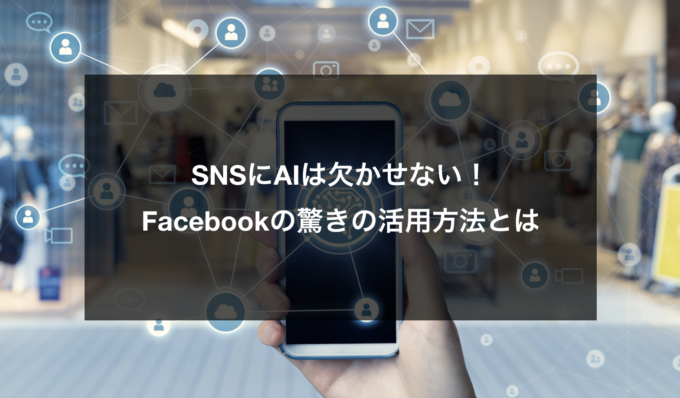 Snsにaiは欠かせない Facebookの驚きの活用方法とは Ai 人工知能のビジネス活用発信メディア Nissenデジタルハブ