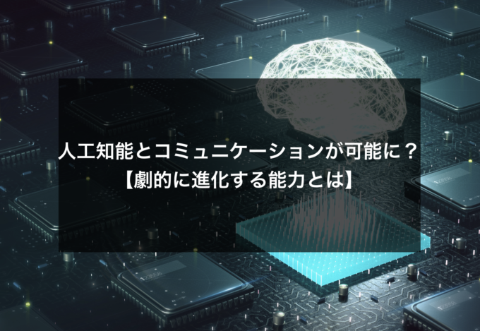 人工知能とコミュニケーションが可能に？【劇的に進化する能力とは